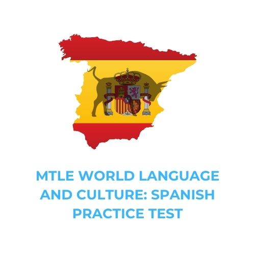 MTLE WORLD LANGUAGE AND CULTURE: SPANISH: PRACTICE TEST